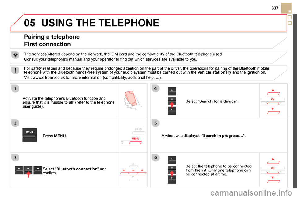 Citroen DS5 2014 1.G Owners Manual 05
337
USING THE TELEPHONE
Pairing a telephone
First connection
The services offered depend on the network, the SIM card and the compatibility of the Bluetooth telephone Citroen DS5 2014 1.G Owners Manual 05
337
USING THE TELEPHONE
Pairing a telephone
First connection
The services offered depend on the network, the SIM card and the compatibility of the Bluetooth telephone