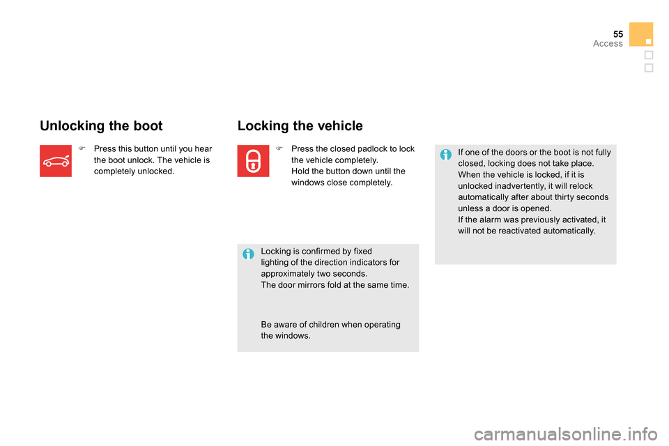 Citroen DS5 2014 1.G Owners Manual 55Access
   
 
 
 
 
 
 
 
 
 
 
Unlocking the boot    
 
 
 
 
 
 
 
 
 
 
Locking the vehicle 
 
 
Locking is confirmed by fixed 
lighting of the direction indicators for 
approximately two seconds.