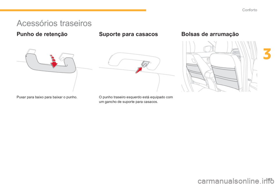 CITROEN C4 AIRCROSS 2013  Manual do condutor (in Portuguese) 103
3
Conforto
   
 
 
 
 
 
 
 
 
 
 
Acessórios traseiros 
 
Puxar para baixo para baixar o punho.  
 
 
Punho de retenção
O punho traseiro esquerdo está equipado com um gancho de supor te para 