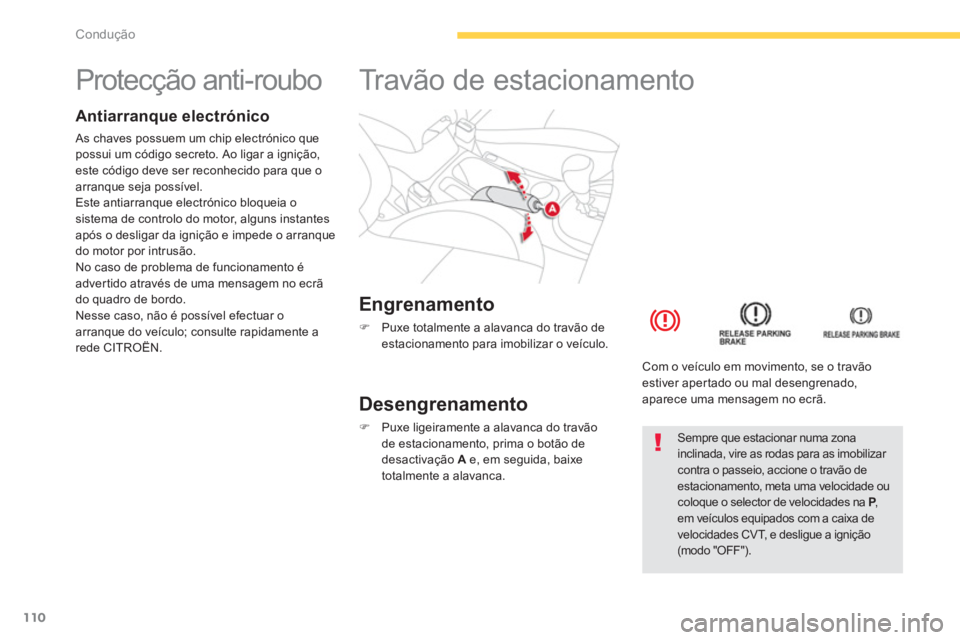 CITROEN C4 AIRCROSS 2013  Manual do condutor (in Portuguese) 110
Condução
   
 
 
 
 
 
 
 
 
 
 
Protecção anti-roubo   
Antiarranque electrónico 
 As chaves possuem um chip electrónico que possui um código secreto. Ao ligar a ignição, este código de