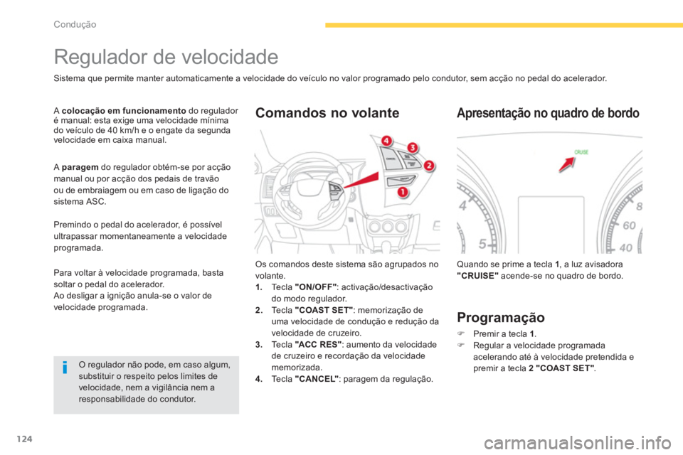 CITROEN C4 AIRCROSS 2013  Manual do condutor (in Portuguese) 124
Condução
   
 
 
 
 
Regulador de velocidade 
Sistema que permite manter automaticamente a velocidade do veículo no valor programado pelo condutor, sem acção no pedal do acelerador. 
Acoloca
