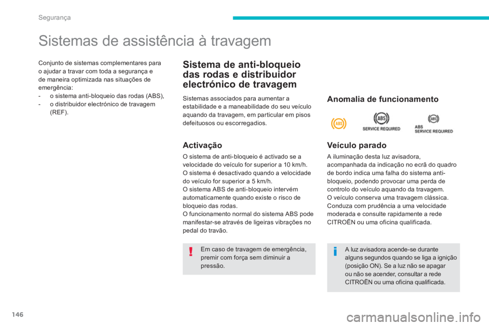 CITROEN C4 AIRCROSS 2013  Manual do condutor (in Portuguese) 146
Segurança
Conjunto de sistemas complementares para
o ajudar a travar com toda a segurança e
de maneira optimizada nas situações de
emergência:
-   o sistema anti-bloqueio das rodas (ABS), 
- 