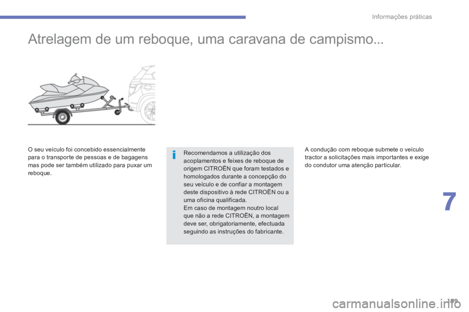 CITROEN C4 AIRCROSS 2013  Manual do condutor (in Portuguese) 199
7
Informações práticas
   
 
 
 
 
Atrelagem de um reboque, uma caravana de campismo... 
Recomendamos a utilização dos acoplamentos e feixes de reboque de origem CITROËN que foram testados e