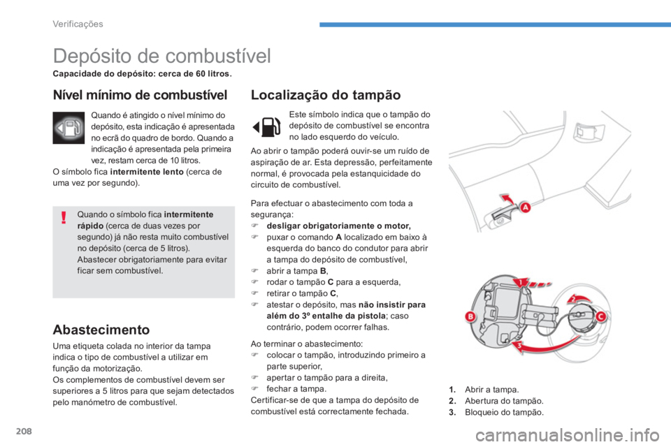 CITROEN C4 AIRCROSS 2013 Manual do condutor (in Portuguese) 208
Ver if ic aç ões
Quando o símbolo fica intermitente rápido (cerca de duas vezes por segundo) já não resta muito combustível no depósito (cerca de 5 litros). Abastecer obrigatoriamente p CITROEN C4 AIRCROSS 2013 Manual do condutor (in Portuguese) 208
Ver if ic aç ões
Quando o símbolo fica intermitente rápido (cerca de duas vezes por segundo) já não resta muito combustível no depósito (cerca de 5 litros). Abastecer obrigatoriamente p