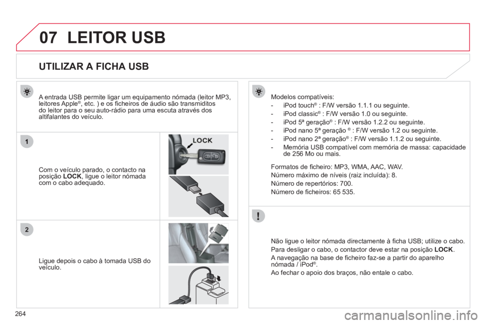 CITROEN C4 AIRCROSS 2013 Manual do condutor (in Portuguese) 264
07
2
LEITOR USB
UTILIZAR A FICHA USB
Com o veículo parado, o contacto naposição LOCK
, ligue o leitor nómadacom o cabo adequado.
A entr CITROEN C4 AIRCROSS 2013 Manual do condutor (in Portuguese) 264
07
2
LEITOR USB
UTILIZAR A FICHA USB
Com o veículo parado, o contacto naposição LOCK
, ligue o leitor nómadacom o cabo adequado.
A entr