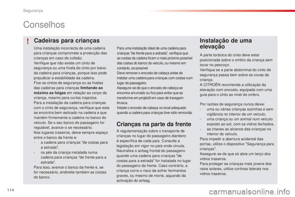 CITROEN C4 CACTUS 2016 Manual do condutor (in Portuguese) 114
C4-cactus_pt_Chap05_securite_ed01-2015
Cadeiras para crianças
Conselhos
Instalação de uma
elevação
A parte torácica do cinto deve estar
posicionada sobre o ombro da criança sem
tocar no CITROEN C4 CACTUS 2016 Manual do condutor (in Portuguese) 114
C4-cactus_pt_Chap05_securite_ed01-2015
Cadeiras para crianças
Conselhos
Instalação de uma
elevação
A parte torácica do cinto deve estar
posicionada sobre o ombro da criança sem
tocar no
