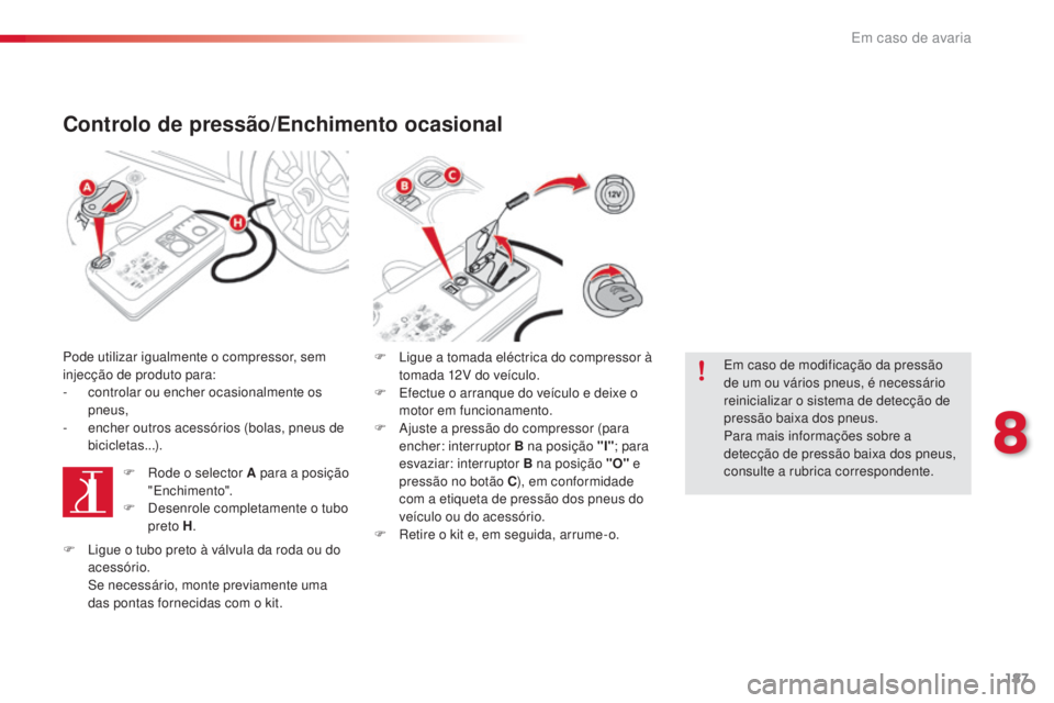 CITROEN C4 CACTUS 2016 Manual do condutor (in Portuguese) 187
C4-cactus_pt_Chap08_En-cas-de-panne_ed01-2015
Controlo de pressão/Enchimento ocasional
Pode utilizar igualmente o compressor, sem
injecção de produto para:
-
c
ontrolar ou encher ocasionalme CITROEN C4 CACTUS 2016 Manual do condutor (in Portuguese) 187
C4-cactus_pt_Chap08_En-cas-de-panne_ed01-2015
Controlo de pressão/Enchimento ocasional
Pode utilizar igualmente o compressor, sem
injecção de produto para:
-
c
ontrolar ou encher ocasionalme