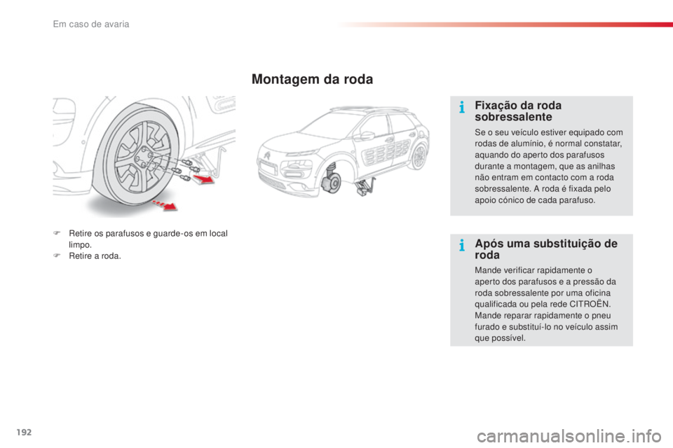 CITROEN C4 CACTUS 2016  Manual do condutor (in Portuguese) 192
C4-cactus_pt_Chap08_En-cas-de-panne_ed01-2015
Montagem da roda
Fixação da roda 
sobressalente
Se o seu veículo estiver equipado com 
rodas de alumínio, é normal constatar, 
aquando do aperto 
