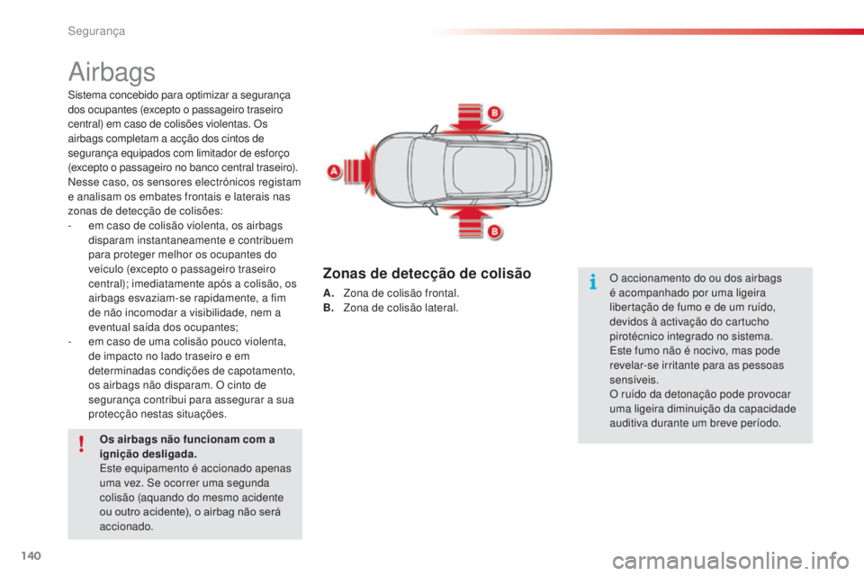 CITROEN C4 CACTUS 2014 Manual do condutor (in Portuguese) 140
E3_pt_Chap07_securite_ed01-2014
Airbags
Sistema concebido para optimizar a segurança
dos ocupantes (excepto o passageiro traseiro
central) em caso de colisões violentas. Os
airbags completam CITROEN C4 CACTUS 2014 Manual do condutor (in Portuguese) 140
E3_pt_Chap07_securite_ed01-2014
Airbags
Sistema concebido para optimizar a segurança
dos ocupantes (excepto o passageiro traseiro
central) em caso de colisões violentas. Os
airbags completam