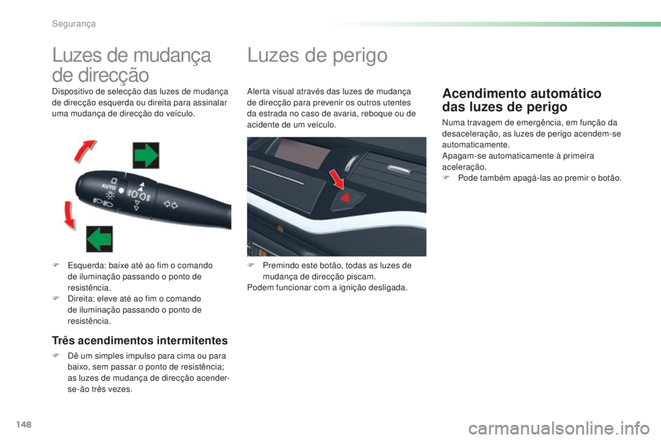 CITROEN C5 2016 Manual do condutor (in Portuguese) 148
C5_pt_Chap06_securite_ed01-2015
luzes de mudança
de direcção
F esquerda: baixe até ao fim o comando de iluminação passando o ponto de
resistência.
F
d
i
reita: eleve até ao fim o com CITROEN C5 2016 Manual do condutor (in Portuguese) 148
C5_pt_Chap06_securite_ed01-2015
luzes de mudança
de direcção
F esquerda: baixe até ao fim o comando de iluminação passando o ponto de
resistência.
F
d
i
reita: eleve até ao fim o com