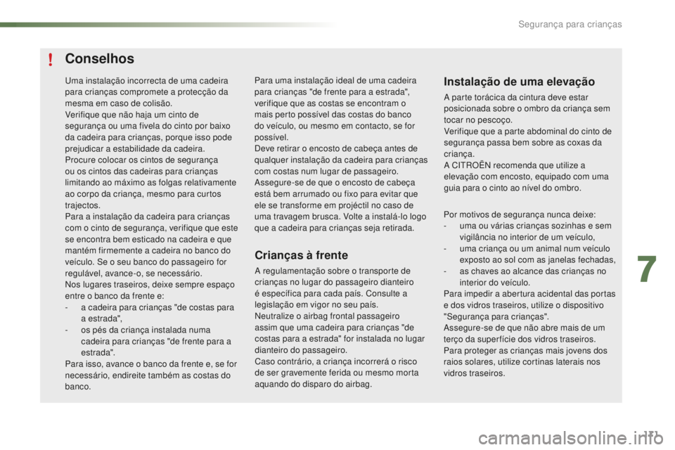 CITROEN C5 2016 Manual do condutor (in Portuguese) 171
C5_pt_Chap07_securite-enfant_ed01-2015
Conselhos
Crianças à frente
a regulamentação sobre o transporte de
c rianças no lugar do passageiro dianteiro
é específica para cada país. Consulte CITROEN C5 2016 Manual do condutor (in Portuguese) 171
C5_pt_Chap07_securite-enfant_ed01-2015
Conselhos
Crianças à frente
a regulamentação sobre o transporte de
c rianças no lugar do passageiro dianteiro
é específica para cada país. Consulte