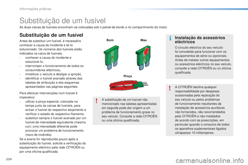 CITROEN C5 2016 Manual do condutor (in Portuguese) 204
C5_pt_Chap08_information_ed01-2015
substituição de um fusível
as duas caixas de fusíveis encontram-se colocadas sob o painel de bordo e no compartimento do motor.
Substituição de um fusível CITROEN C5 2016 Manual do condutor (in Portuguese) 204
C5_pt_Chap08_information_ed01-2015
substituição de um fusível
as duas caixas de fusíveis encontram-se colocadas sob o painel de bordo e no compartimento do motor.
Substituição de um fusível
