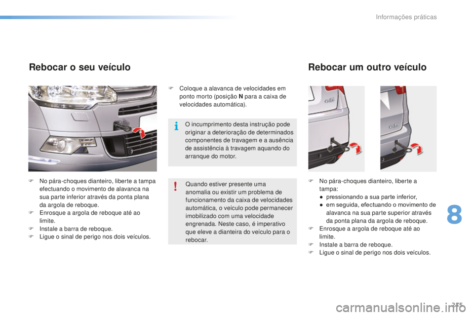 CITROEN C5 2016 Manual do condutor (in Portuguese) 215
C5_pt_Chap08_information_ed01-2015
F no pára-choques dianteiro, liberte a tampa efectuando o movimento de alavanca na
sua parte inferior através da ponta plana
da argola de reboque.
F
e
n
CITROEN C5 2016 Manual do condutor (in Portuguese) 215
C5_pt_Chap08_information_ed01-2015
F no pára-choques dianteiro, liberte a tampa efectuando o movimento de alavanca na
sua parte inferior através da ponta plana
da argola de reboque.
F
e
n
