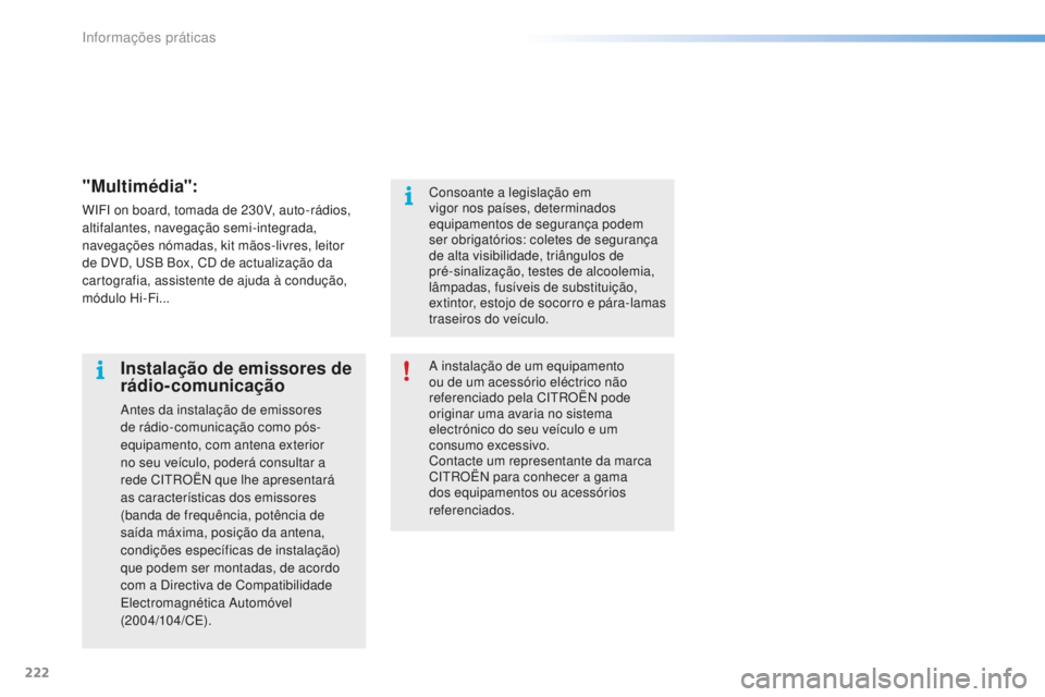 CITROEN C5 2016 Manual do condutor (in Portuguese) 222
C5_pt_Chap08_information_ed01-2015
"Multimédia":
WiFi on board, tomada de 230V, auto-rádios,
altifalantes, navegação semi-integrada,
navegações nómadas, kit mãos-livres, leitor
CITROEN C5 2016 Manual do condutor (in Portuguese) 222
C5_pt_Chap08_information_ed01-2015
"Multimédia":
WiFi on board, tomada de 230V, auto-rádios,
altifalantes, navegação semi-integrada,
navegações nómadas, kit mãos-livres, leitor