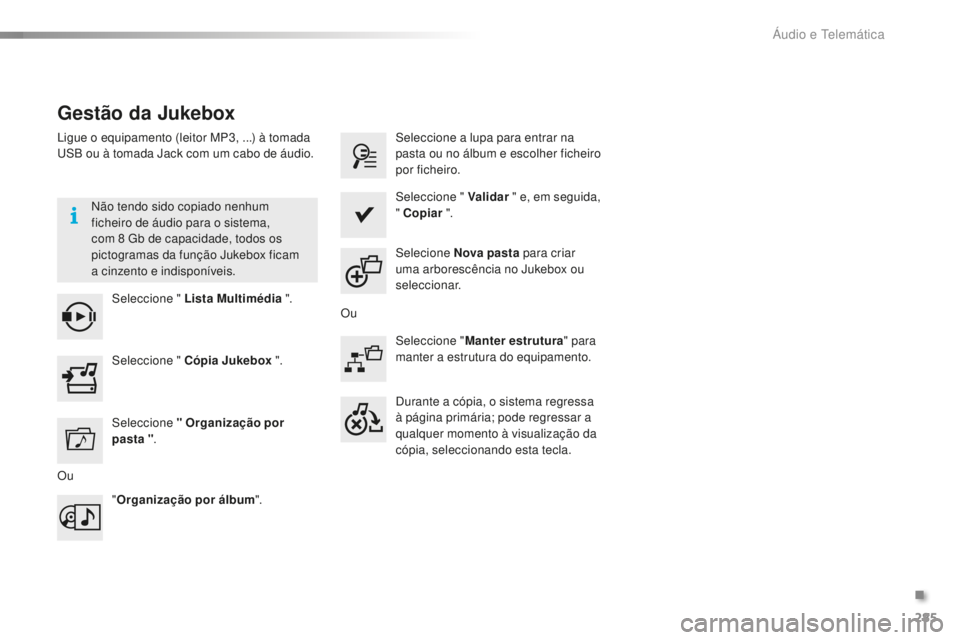 CITROEN C5 2016  Manual do condutor (in Portuguese) 285
C5_pt_Chap11b_sMeGplus_ed01-2015
Gestão da Jukebox
ligue o equipamento (leitor MP3, ...) à tomada usB o u à tomada Jack com um cabo de áudio.
nã

o tendo sido copiado nenhum 
ficheiro de áud