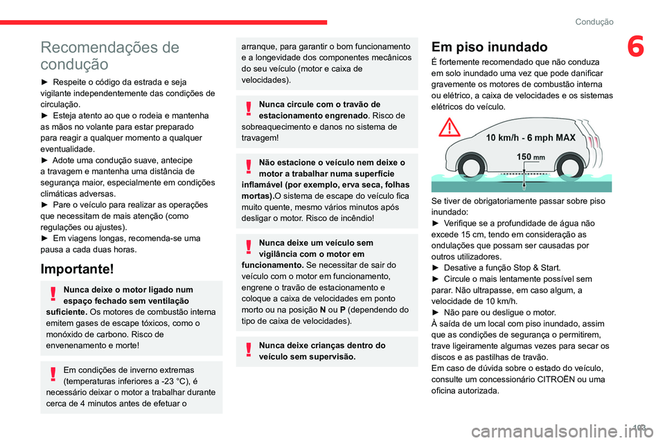 CITROEN C5 AIRCROSS 2022  Manual do condutor (in Portuguese) 103
Condução
6Recomendações de 
condução
► Respeite o código da estrada e seja 
vigilante independentemente das condições de 
circulação.
►
 
Esteja atento ao que o rodeia e mantenha 
a