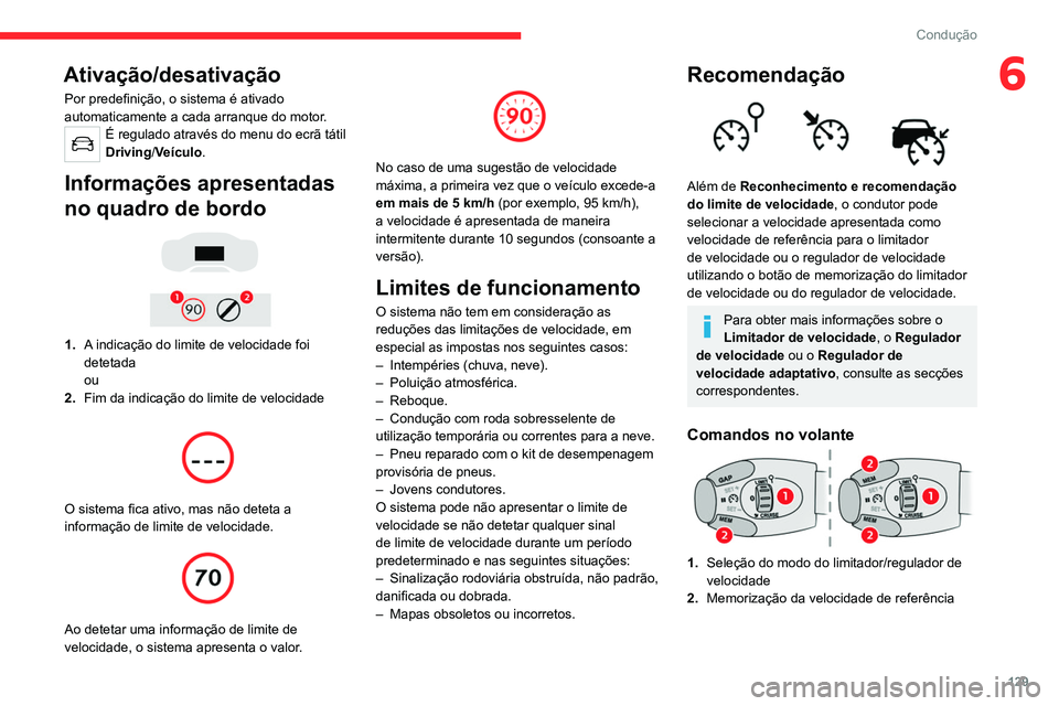 CITROEN C5 AIRCROSS 2022  Manual do condutor (in Portuguese) 129
Condução
6Ativação/desativação
Por predefinição, o sistema é ativado 
automaticamente a cada arranque do motor.
É regulado através do menu do ecrã tátil 
Driving/Veículo.
Informaçõ