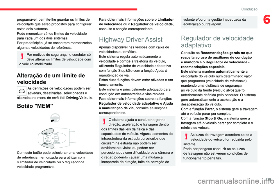 CITROEN C5 AIRCROSS 2022  Manual do condutor (in Portuguese) 135
Condução
6programável, permite-lhe guardar os limites de 
velocidade que serão propostos para configurar 
estes dois sistemas.
Pode memorizar vários limites de velocidade 
para cada um dos do