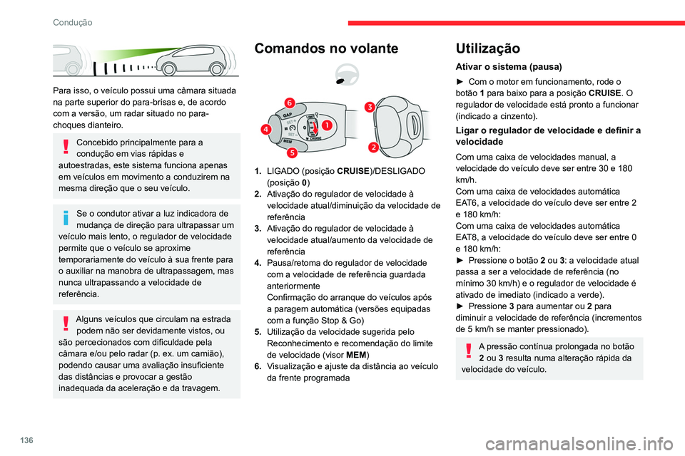 CITROEN C5 AIRCROSS 2022  Manual do condutor (in Portuguese) 136
Condução
 
Para isso, o veículo possui uma câmara situada 
na parte superior do para-brisas e, de acordo 
com a versão, um radar situado no para-
choques dianteiro.
Concebido principalmente p