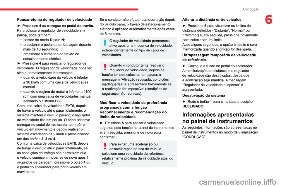 CITROEN C5 AIRCROSS 2022  Manual do condutor (in Portuguese) 137
Condução
6Pausa/retoma do regulador de velocidade
► Pressione 4  ou carregue no  pedal do travão. 
Para colocar o regulador de velocidade em 
pausa, pode também: •
 
passar do modo  D

 pa