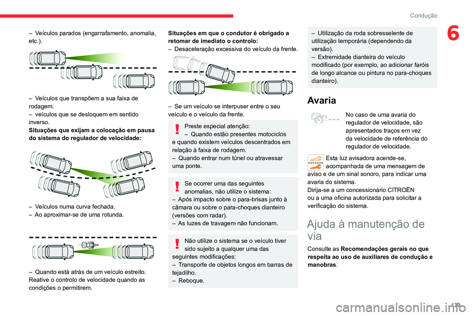 CITROEN C5 AIRCROSS 2022  Manual do condutor (in Portuguese) 139
Condução
6– Veículos parados (engarrafamento, anomalia, 
etc.).
 
 
– Veículos que transpõem a sua faixa de 
rodagem.
– 
veículos que se desloquem em sentido 
inverso.
Situações que 