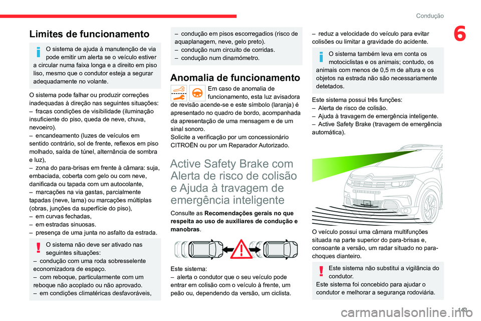CITROEN C5 AIRCROSS 2022 Manual do condutor (in Portuguese) 143
Condução
6Limites de funcionamento
O sistema de ajuda à manutenção de via
pode emitir um alerta se o veículo estiver
a circular numa faixa longa e a direito em piso
liso, mesmo que o cond CITROEN C5 AIRCROSS 2022 Manual do condutor (in Portuguese) 143
Condução
6Limites de funcionamento
O sistema de ajuda à manutenção de via
pode emitir um alerta se o veículo estiver
a circular numa faixa longa e a direito em piso
liso, mesmo que o cond