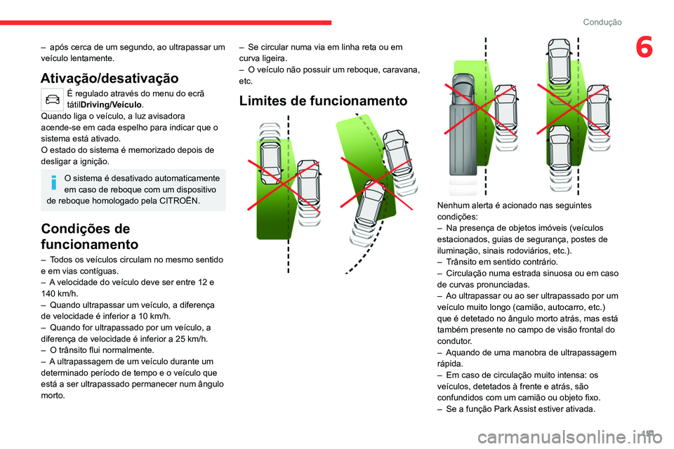 CITROEN C5 AIRCROSS 2022 Manual do condutor (in Portuguese) 151
Condução
6– após cerca de um segundo, ao ultrapassar um
veículo lentamente.
Ativação/desativação
É regulado através do menu do ecrã
tátilDriving/Veículo.
Quando liga o veículo, a CITROEN C5 AIRCROSS 2022 Manual do condutor (in Portuguese) 151
Condução
6– após cerca de um segundo, ao ultrapassar um
veículo lentamente.
Ativação/desativação
É regulado através do menu do ecrã
tátilDriving/Veículo.
Quando liga o veículo, a