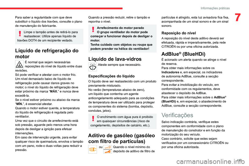 CITROEN C5 AIRCROSS 2022 Manual do condutor (in Portuguese) 183
Informações práticas
7Para saber a regularidade com que deve
substituir o líquido dos travões, consulte o plano
de manutenção do fabricante.
Limpe o tampão antes de retirá-lo para
reab CITROEN C5 AIRCROSS 2022 Manual do condutor (in Portuguese) 183
Informações práticas
7Para saber a regularidade com que deve
substituir o líquido dos travões, consulte o plano
de manutenção do fabricante.
Limpe o tampão antes de retirá-lo para
reab