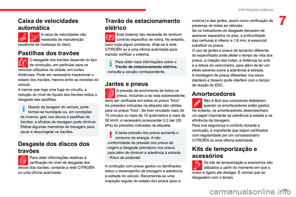 CITROEN C5 AIRCROSS 2022 Manual do condutor (in Portuguese) 185
Informações práticas
7Caixa de velocidades
automática
A caixa de velocidades não necessita de manutenção
(ausência de mudança do óleo).
Pastilhas dos travões
O desgaste dos travões d CITROEN C5 AIRCROSS 2022 Manual do condutor (in Portuguese) 185
Informações práticas
7Caixa de velocidades
automática
A caixa de velocidades não necessita de manutenção
(ausência de mudança do óleo).
Pastilhas dos travões
O desgaste dos travões d