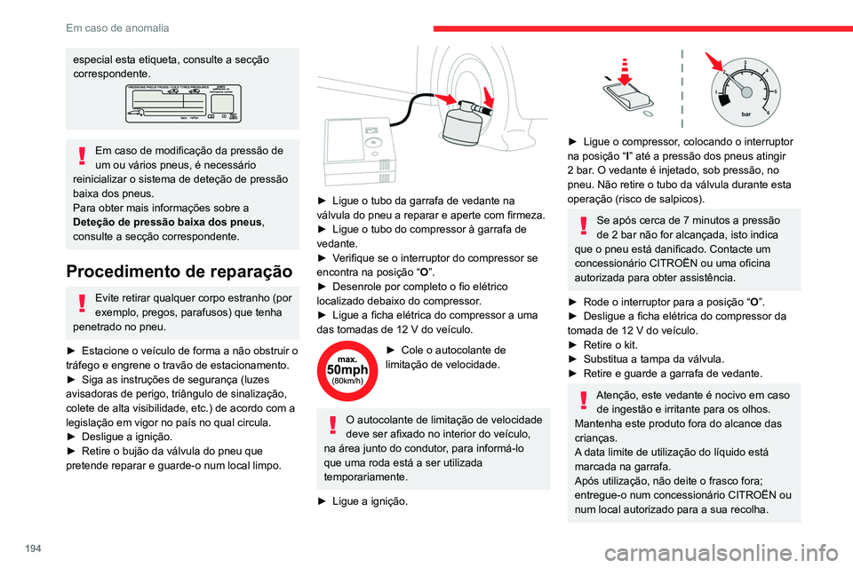 CITROEN C5 AIRCROSS 2022  Manual do condutor (in Portuguese) 194
Em caso de anomalia
especial esta etiqueta, consulte a secção 
correspondente.
Em caso de modificação da pressão de 
um ou vários pneus, é necessário 
reinicializar o sistema de deteção 