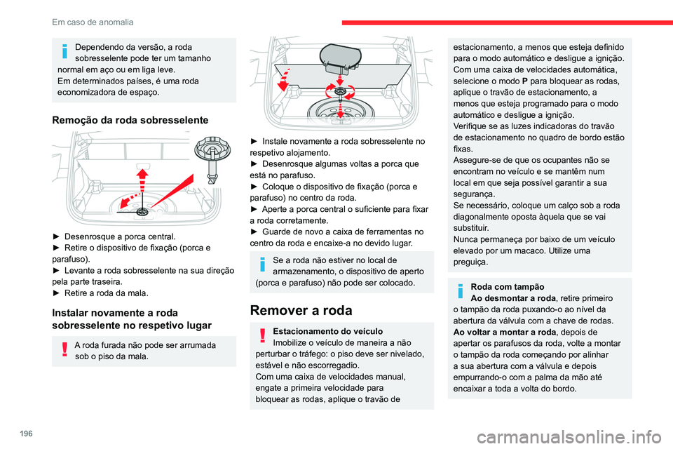 CITROEN C5 AIRCROSS 2022  Manual do condutor (in Portuguese) 196
Em caso de anomalia
Dependendo da versão, a roda 
sobresselente pode ter um tamanho 
normal em aço ou em liga leve.
Em determinados países, é uma roda 
economizadora de espaço.
Remoção da r
