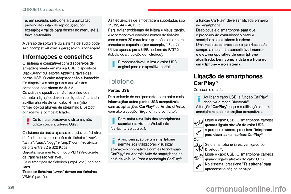 CITROEN C5 AIRCROSS 2022  Manual do condutor (in Portuguese) 228
CITROËN Connect Radio
e, em seguida, selecione a classificação 
pretendida (listas de reprodução, por 
exemplo) e valide para descer no menu até à 
faixa pretendida.
A versão de software d