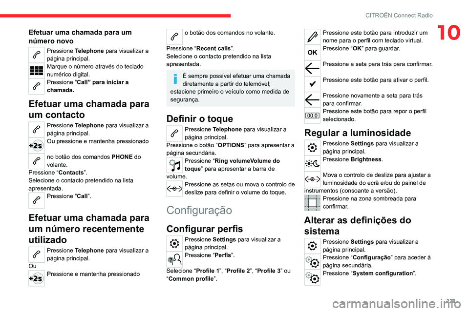 CITROEN C5 AIRCROSS 2022 Manual do condutor (in Portuguese) 231
CITROËN Connect Radio
10Efetuar uma chamada para um
número novo
Pressione Telephone para visualizar a
página principal.
Marque o número através do teclado
numérico digital.
Pressione CITROEN C5 AIRCROSS 2022 Manual do condutor (in Portuguese) 231
CITROËN Connect Radio
10Efetuar uma chamada para um
número novo
Pressione Telephone para visualizar a
página principal.
Marque o número através do teclado
numérico digital.
Pressione
