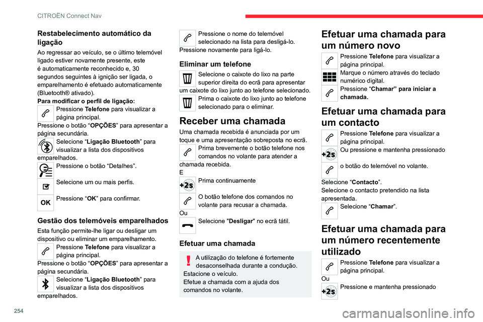 CITROEN C5 AIRCROSS 2022  Manual do condutor (in Portuguese) 254
CITROËN Connect Nav
Restabelecimento automático da 
ligação
Ao regressar ao veículo, se o último telemóvel 
ligado estiver novamente presente, este 
é automaticamente reconhecido e, 30 
se