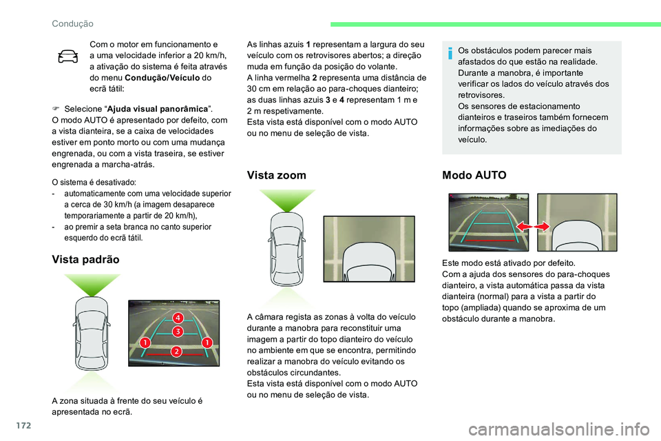 CITROEN C5 AIRCROSS 2020  Manual do condutor (in Portuguese) 172
F Selecione “Ajuda visual panorâmica ”.
O modo AUTO é apresentado por defeito, com 
a
  vista dianteira, se a   caixa de velocidades 
estiver em ponto morto ou com uma mudança 
engrenada, o