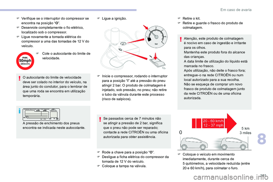 CITROEN C5 AIRCROSS 2020 Manual do condutor (in Portuguese) 201
F Verifique se o interruptor do compressor se
encontra na posição “ O”.
F
D
esenrole completamente o
fio elétrico,
localizado sob o
compressor.
F
L
igue novamente a tomada e CITROEN C5 AIRCROSS 2020 Manual do condutor (in Portuguese) 201
F Verifique se o interruptor do compressor se
encontra na posição “ O”.
F
D
esenrole completamente o
fio elétrico,
localizado sob o
compressor.
F
L
igue novamente a tomada e