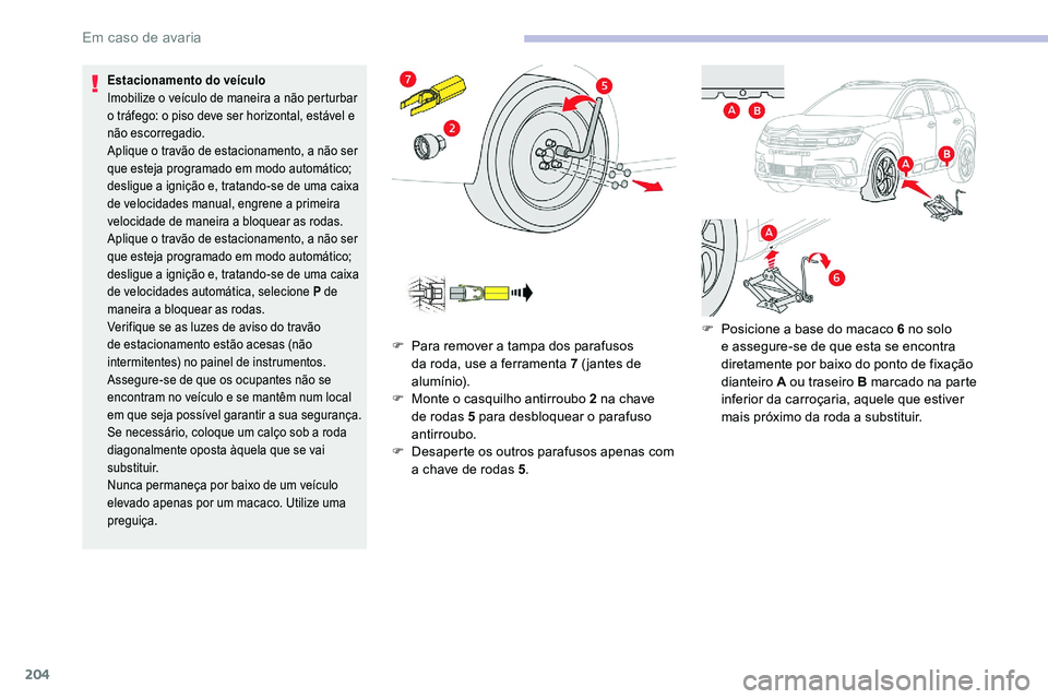 CITROEN C5 AIRCROSS 2020 Manual do condutor (in Portuguese) 204
Estacionamento do veículo
Imobilize o veículo de maneira a não perturbar
o
tráfego: o piso deve ser horizontal, estável e
não escorregadio.
Aplique o
travão de estacionamento, a n CITROEN C5 AIRCROSS 2020 Manual do condutor (in Portuguese) 204
Estacionamento do veículo
Imobilize o veículo de maneira a não perturbar
o
tráfego: o piso deve ser horizontal, estável e
não escorregadio.
Aplique o
travão de estacionamento, a n