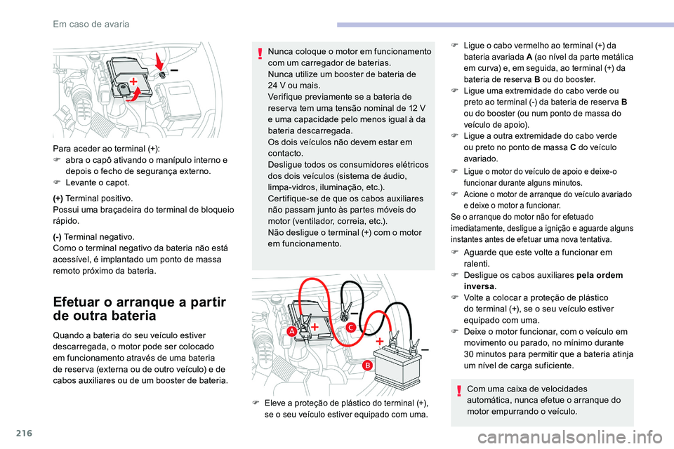 CITROEN C5 AIRCROSS 2020 Manual do condutor (in Portuguese) 216
(+) Terminal positivo.
Possui uma braçadeira do terminal de bloqueio
rápido.
(-) Terminal negativo.
Como o
terminal negativo da bateria não está
acessível, é implantado um ponto de mass CITROEN C5 AIRCROSS 2020 Manual do condutor (in Portuguese) 216
(+) Terminal positivo.
Possui uma braçadeira do terminal de bloqueio
rápido.
(-) Terminal negativo.
Como o
terminal negativo da bateria não está
acessível, é implantado um ponto de mass