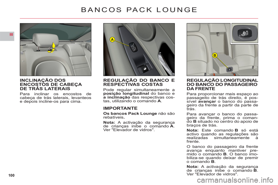 CITROEN C6 2012  Manual do condutor (in Portuguese) 100
III
B
A
BANCOS PACK LOUNGE
INCLINAÇÃO DOSENCOSTOS DE CABEÇA DE TRÁS LATERAIS
Para inclinar os encostos decabeça de trás laterais, levanteose depois incline-os para cima.
REGULAÇÃO LONGITUD
