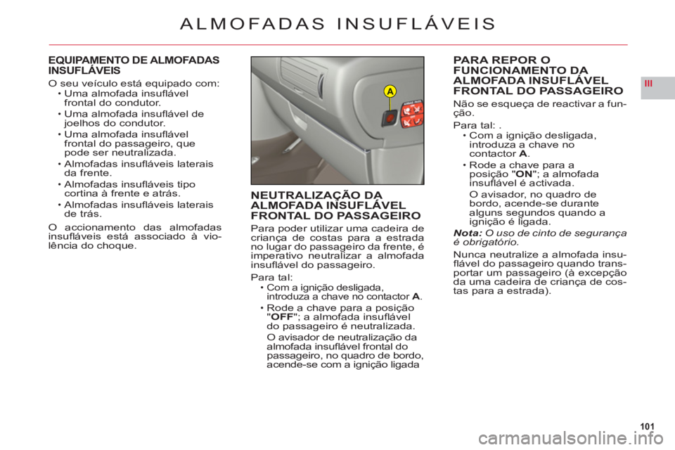 CITROEN C6 2012  Manual do condutor (in Portuguese) 101
IIIA
ALMOFADAS INSUFLÁVEIS
EQUIPAMENTO DE ALMOFADAS
INSUFLÁVEIS
O seu veículo está equipado com:Uma almofada insuﬂ ·vel frontal do condutor.
Uma almofada insuﬂ ·vel dejoelhos do condutor