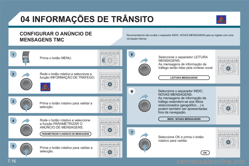CITROEN C6 2012  Manual do condutor (in Portuguese) 7.16
11
22
33
44
66
55
77
04
 Prima o botão MENU.
LEITURA MENSAGENS
INDIC. NOVAS MENSAGENS
OK
   
CONFIGURAR O ANÚNCIO DE 
MENSAGENS TMC 
 
Recomendamos não ocultar o separador INDIC. NOVAS MENSAGE