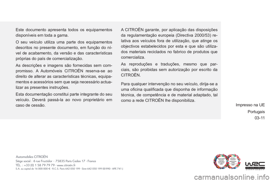 CITROEN C6 2012 Manual do condutor (in Portuguese) 03-11
Este documento apresenta todos os equipamentos
disponíveis em toda a gama.
O seu veículo utiliza uma parte dos equipamentos
descritos no presente documento, em função do ní-
vel de acaba CITROEN C6 2012 Manual do condutor (in Portuguese) 03-11
Este documento apresenta todos os equipamentos
disponíveis em toda a gama.
O seu veículo utiliza uma parte dos equipamentos
descritos no presente documento, em função do ní-
vel de acaba