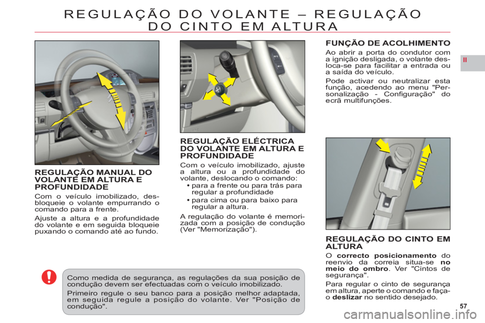 CITROEN C6 2012  Manual do condutor (in Portuguese) 57
II
REGULAÇÃO DO VOLANTE – REGULAÇÃO 
D
O CINTO EM ALTURA
REGULAÇÃO MANUAL DOVOLANTE EM ALTURA E PROFUNDIDADE
Com o veículo imobilizado, des-
bloqueie o volante empurrando o
comando para a 