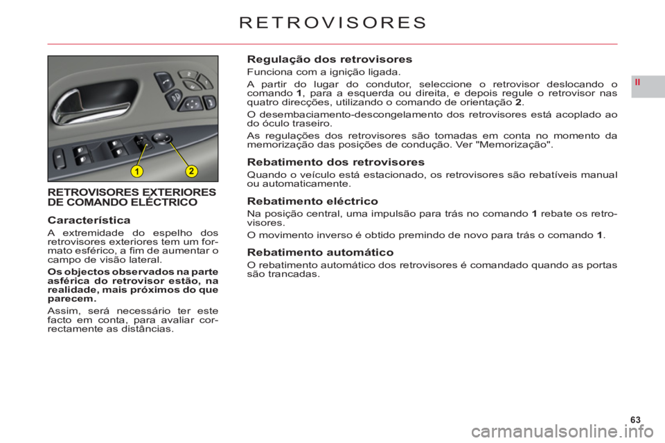 CITROEN C6 2012 Manual do condutor (in Portuguese) 63
II
12
RETROVISORES
RETROVISORES EXTERIORES DE COMANDO ELÉCTRICO
Característica
A extremidade do espelho dosretrovisores exteriores tem um for-mato esférico, a fi m de aumentar ocampo de vis„o CITROEN C6 2012 Manual do condutor (in Portuguese) 63
II
12
RETROVISORES
RETROVISORES EXTERIORES DE COMANDO ELÉCTRICO
Característica
A extremidade do espelho dosretrovisores exteriores tem um for-mato esférico, a fi m de aumentar ocampo de vis„o