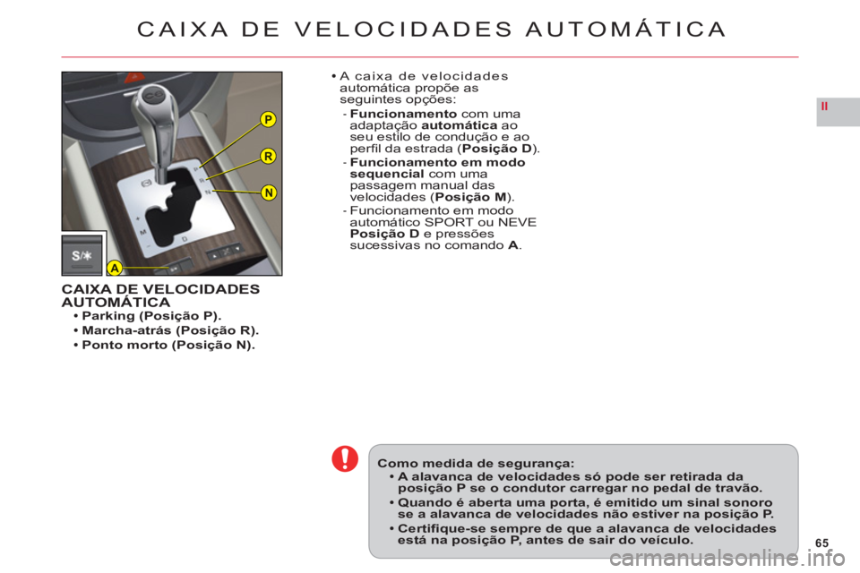 CITROEN C6 2012  Manual do condutor (in Portuguese) 65
IIP
R
N
A
CAIXA DE VELOCIDADES AUTOMÁTICA
Como medida de segurança:A alavanca de velocidades só pode ser retirada daposição P se o condutor carregar no pedal de travão.
Quando é aberta uma p