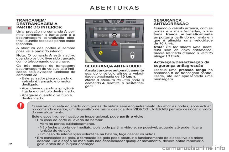 CITROEN C6 2012  Manual do condutor (in Portuguese) 82
III
TRANCAGEM/DESTRANCAGEM A PARTIR DO INTERIOR
Uma pressão no comandoAper-mite comandar a trancagem e a
destrancagem centralizada eléc-
trica, quando todas as portas estão
fechadas.
A abertura 
