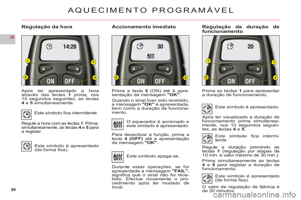 CITROEN C6 2012 Manual do condutor (in Portuguese) 94
III
Regulação da horaAccionamento imediatoRegulação da duração de
funcionamento
Após ter apresentado a horaatravés das teclas 1 prima, nos
10 segundos seguintes, as teclas4 e5simultaneament CITROEN C6 2012 Manual do condutor (in Portuguese) 94
III
Regulação da horaAccionamento imediatoRegulação da duração de
funcionamento
Após ter apresentado a horaatravés das teclas 1 prima, nos
10 segundos seguintes, as teclas4 e5simultaneament