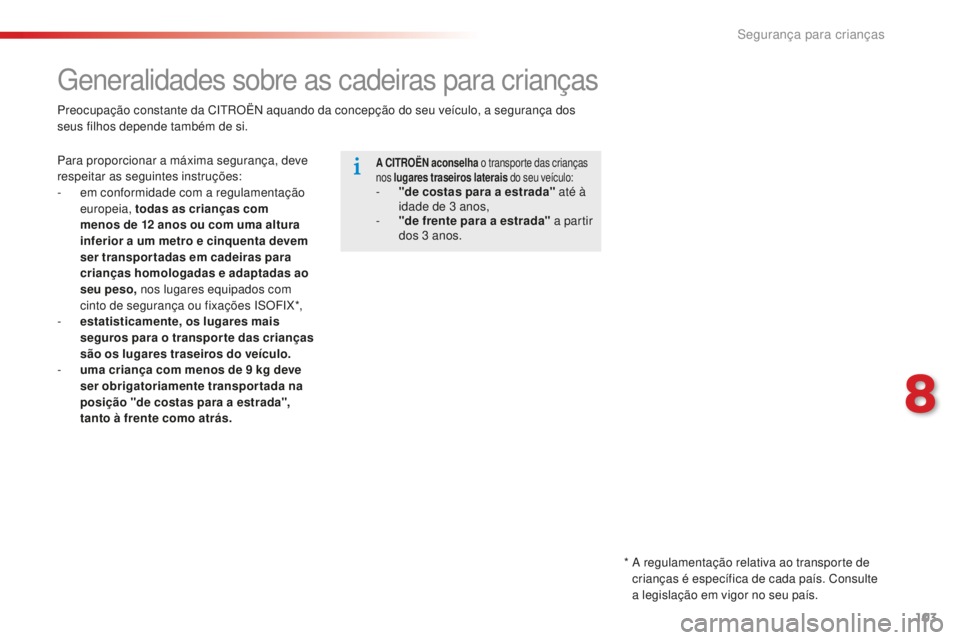 CITROEN C-ELYSÉE 2016  Manual do condutor (in Portuguese) 103
Generalidades sobre as cadeiras para crianças
Para proporcionar a máxima segurança, deve 
respeitar as seguintes instruções:
- 
e
 m conformidade com a regulamentação 
europeia, todas as cr