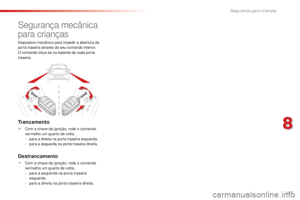 CITROEN C-ELYSÉE 2016  Manual do condutor (in Portuguese) 117
segurança mecânica 
para crianças
Trancamento
F Com a chave da ignição, rode o comando vermelho um quarto de volta.
-
 
p
 ara a direita na porta traseira esquerda,
-
 p

ara a esquerda na po