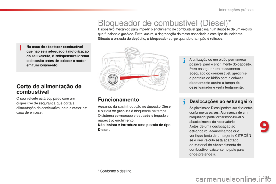 CITROEN C-ELYSÉE 2016  Manual do condutor (in Portuguese) 119
Funcionamento
aquando da sua introdução no depósito di esel, 
a pistola de gasolina é bloqueada na tampa. 
O sistema permanece bloqueado e impede o 
respectivo enchimento.
Não insista e intro